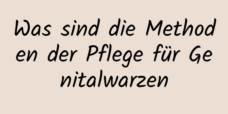 Was sind die Methoden der Pflege für Genitalwarzen