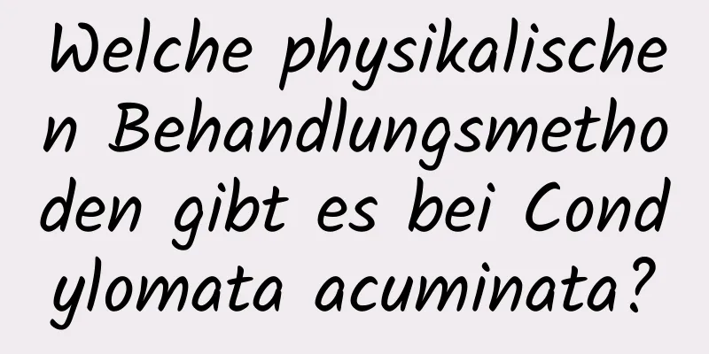 Welche physikalischen Behandlungsmethoden gibt es bei Condylomata acuminata?