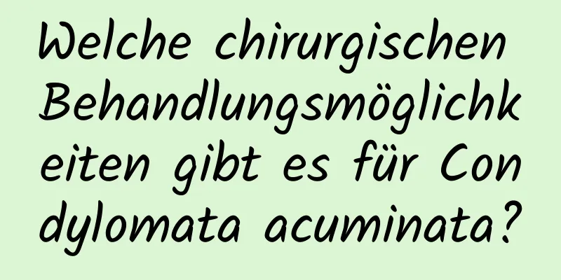 Welche chirurgischen Behandlungsmöglichkeiten gibt es für Condylomata acuminata?
