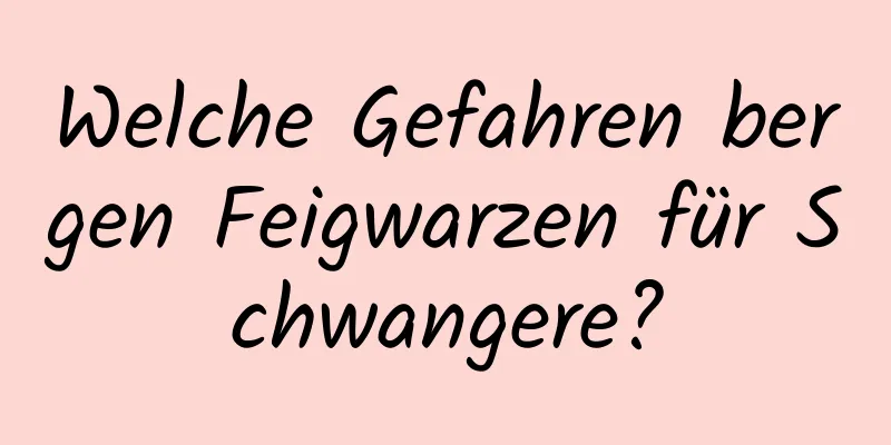 Welche Gefahren bergen Feigwarzen für Schwangere?
