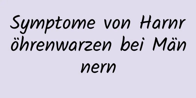 Symptome von Harnröhrenwarzen bei Männern