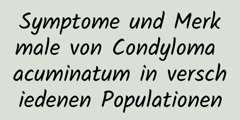 Symptome und Merkmale von Condyloma acuminatum in verschiedenen Populationen