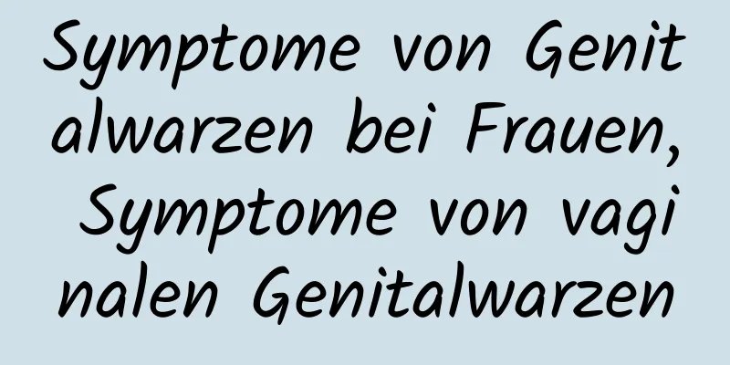 Symptome von Genitalwarzen bei Frauen, Symptome von vaginalen Genitalwarzen