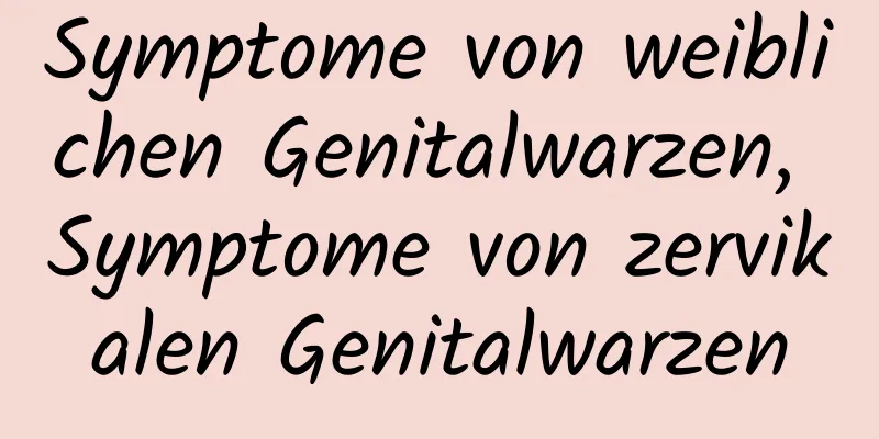 Symptome von weiblichen Genitalwarzen, Symptome von zervikalen Genitalwarzen