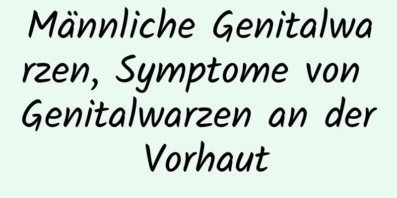 Männliche Genitalwarzen, Symptome von Genitalwarzen an der Vorhaut