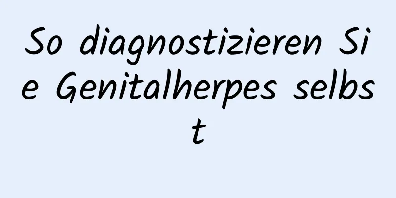 So diagnostizieren Sie Genitalherpes selbst