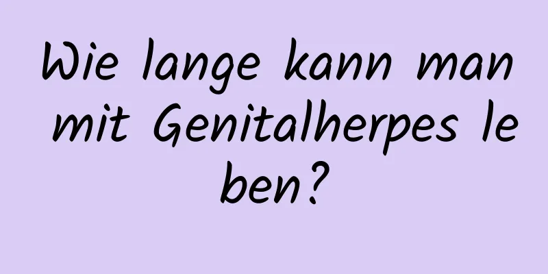 Wie lange kann man mit Genitalherpes leben?