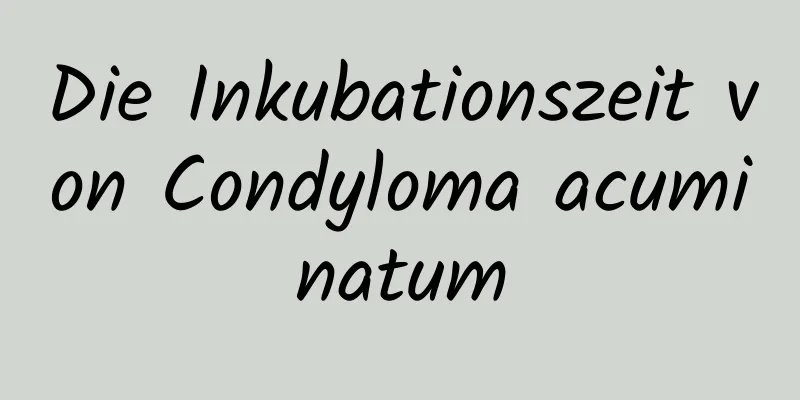Die Inkubationszeit von Condyloma acuminatum