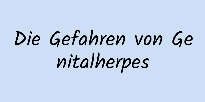 Die Gefahren von Genitalherpes