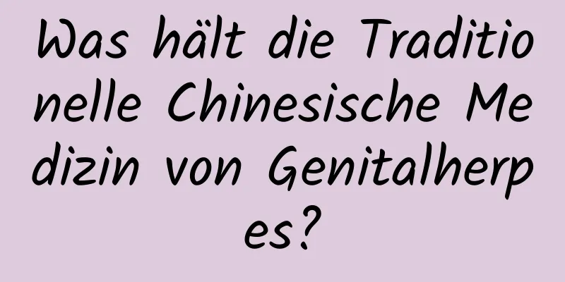 Was hält die Traditionelle Chinesische Medizin von Genitalherpes?