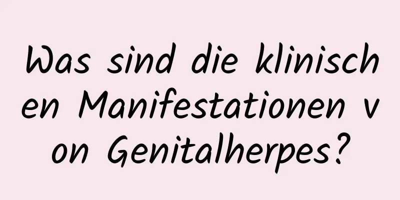 Was sind die klinischen Manifestationen von Genitalherpes?