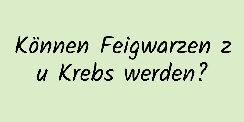 Können Feigwarzen zu Krebs werden?