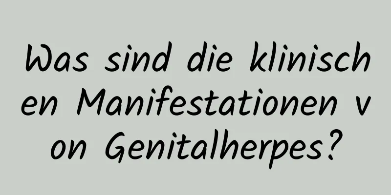 Was sind die klinischen Manifestationen von Genitalherpes?