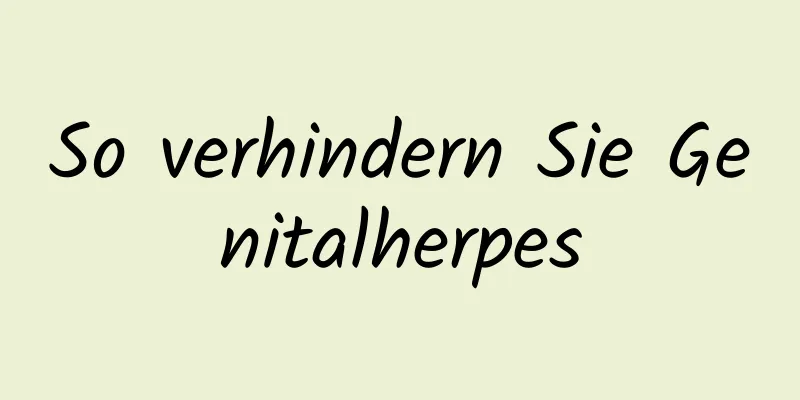 So verhindern Sie Genitalherpes
