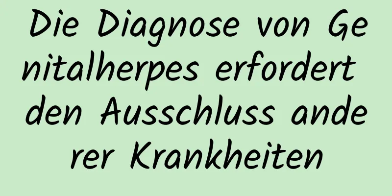 Die Diagnose von Genitalherpes erfordert den Ausschluss anderer Krankheiten