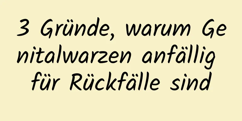 3 Gründe, warum Genitalwarzen anfällig für Rückfälle sind